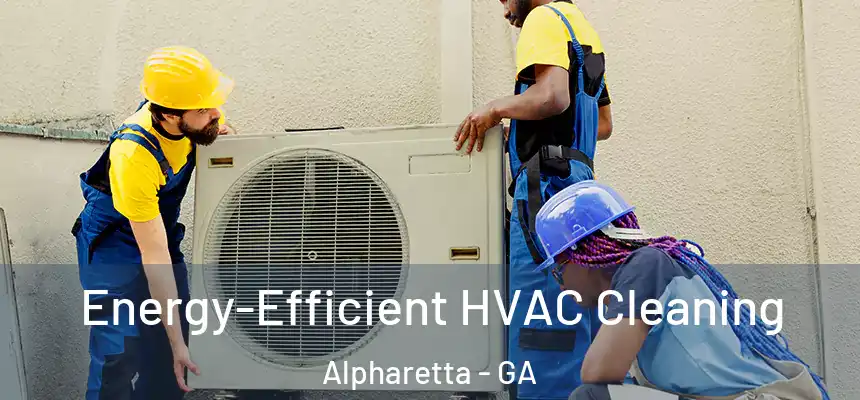  Energy-Efficient HVAC Cleaning Alpharetta - GA